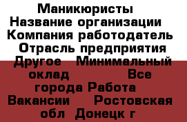 Маникюристы › Название организации ­ Компания-работодатель › Отрасль предприятия ­ Другое › Минимальный оклад ­ 30 000 - Все города Работа » Вакансии   . Ростовская обл.,Донецк г.